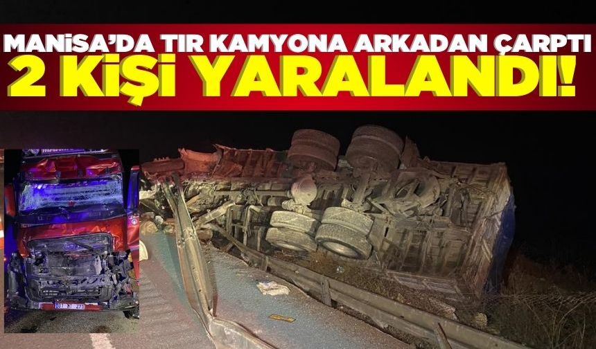 Manisa'da tır kamyona çarptı: 2 yaralı