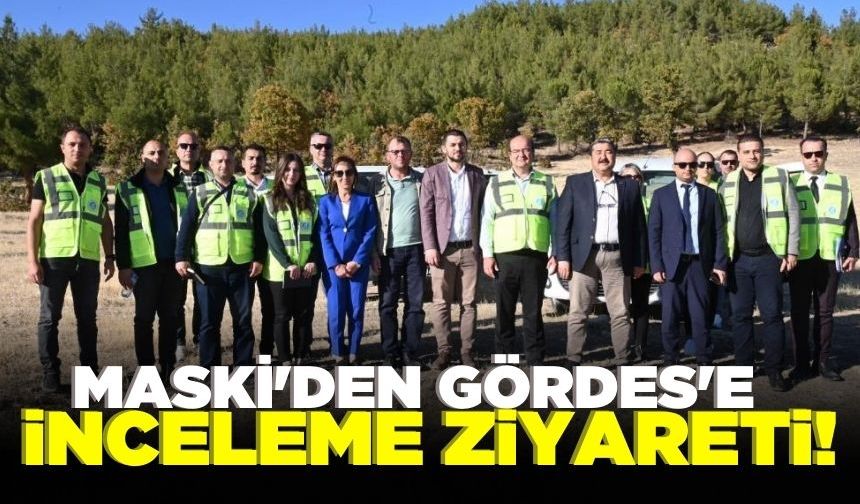 MASKİ, Gördes'te altyapı çalışmalarını inceledi!