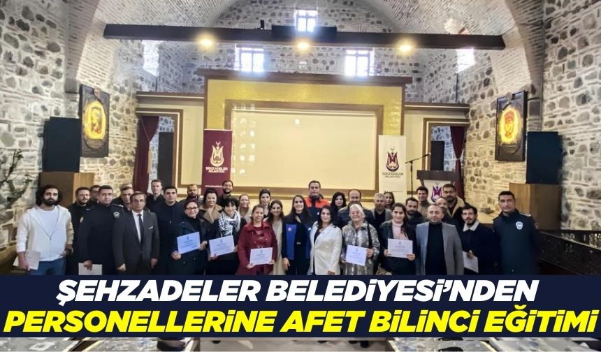 Şehzadeler Belediyesi, personeline afet bilinci eğitimi verdi