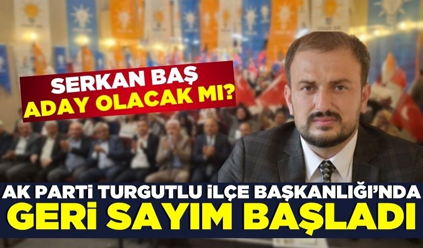 Serkan Baş'tan AK Parti Turgutlu İlçe Başkanlığı kongresi öncesi önemli açıklama