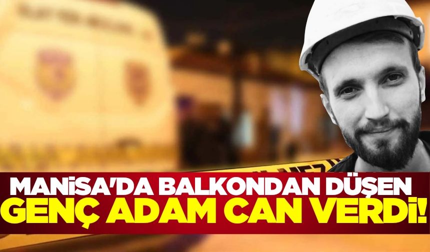 Manisa'da ikinci katın balkonundan düşen genç adam öldü