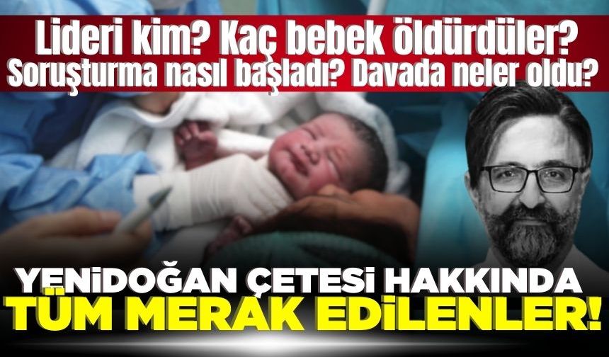 Yenidoğan Çetesi hakkında tüm merak edilenler