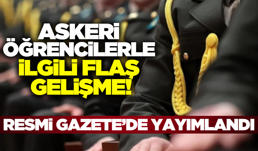 Askeri öğrencilerle ilgili yeni yönetmelik yayımlandı!