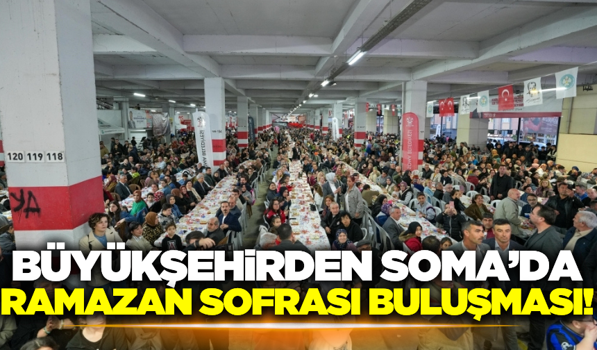 Büyükşehirin iftar programının sonuncusu Soma'da gerçekleşti!