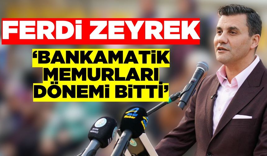Ferdi Zeyrek: Belediyede haksız kazanç dönemi sona erdi