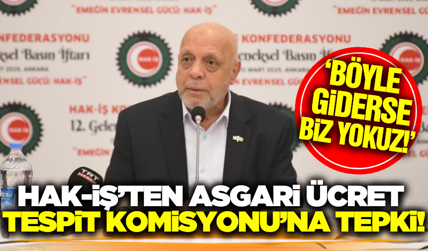 HAK-İŞ'ten asgari ücret tepkisi: "Böyle giderse biz yokuz!"