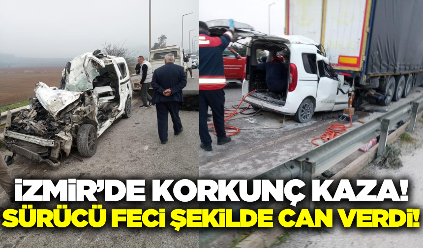 İzmir'de feci kaza! Araç içerisinde sıkışan sürücü can verdi