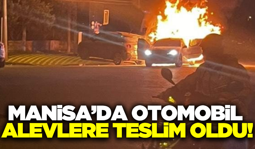 Manisa'da seyir halindeki otomobil alev alev yandı!