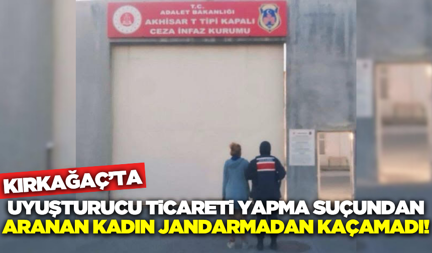 Hakkında kesinleşmiş 18 yıl 9 ay hapis cezası bulunan kadın Kırkağaç'ta yakalandı
