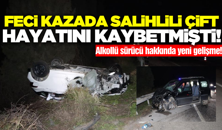Salihlili emekli albay ve eşinin ölümüne neden olan alkollü sürücü hakkında yeni gelişme!