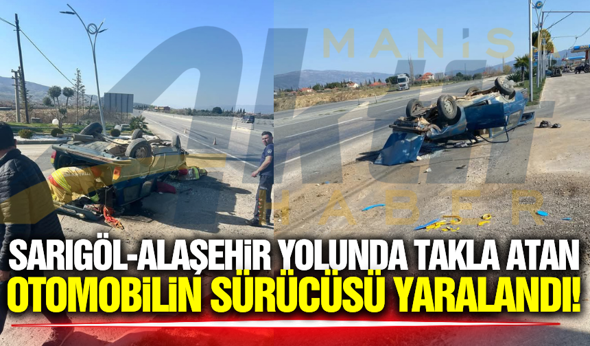 Sarıgöl-Alaşehir yolunda kontrolden çıkan otomobil takla attı: 1 yaralı