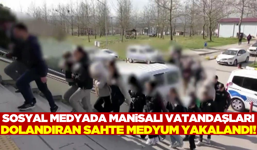 Manisa'da sahte medyumluk operasyonu! Dolandırıcılar 87 Milyon TL çaldı