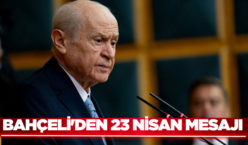 MHP Genel Başkanı Bahçeli'den 23 Nisan mesajı
