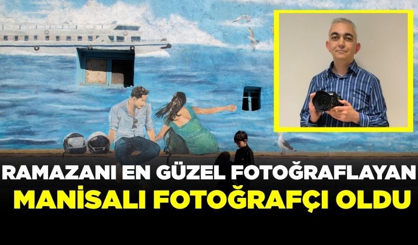 Ramazanı en güzel fotoğraflayan Manisalı fotoğrafçı oldu