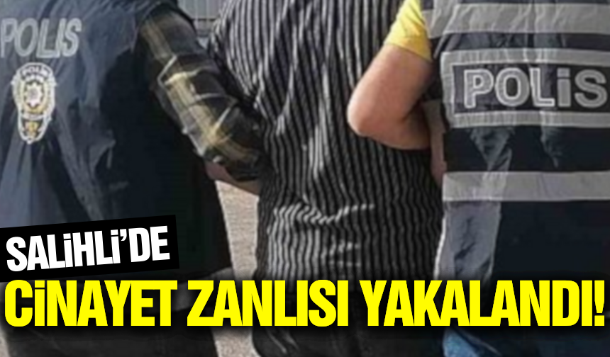 Salihli'de cinayet zanlısı yakalandı!