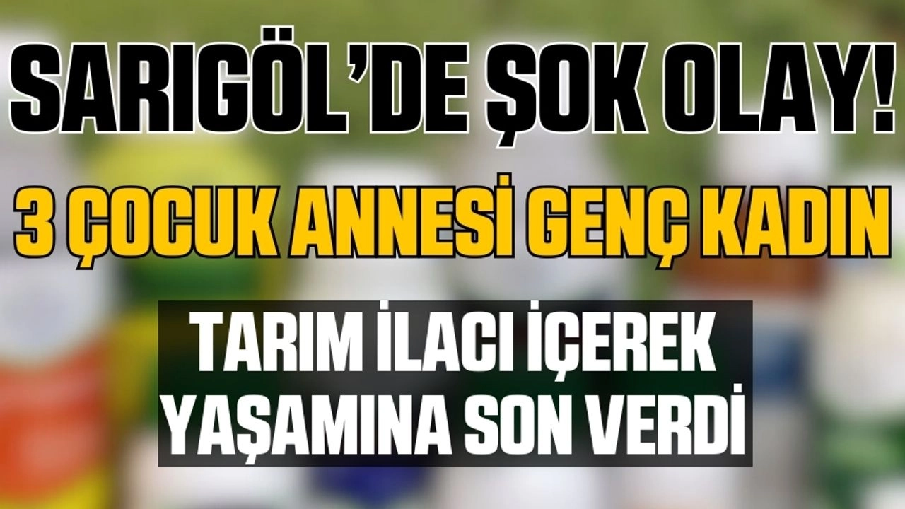 Sarigolde Sok Olay Genc Kadin Tarim Ilaci Icerek Hayatini Kaybetti (1)